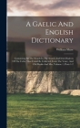 A Gaelic And English Dictionary: Containing All The Words In The Scotch And Irish Dialects Of The Celtic That Could Be Collected From The Voice, And O Cover Image