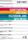Scriptwriting for Film, Television and New Media By Alan C. Hueth Cover Image