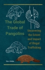 The Global Trade of Pangolins: Uncovering the Extent and Impact of Illegal Trafficking: Silent victims of greed: The shocking truth behind the illici Cover Image