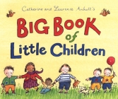 Catherine and Laurence Anholt's Big Book of Little Children By Catherine Anholt, Laurence Anholt, Catherine Anholt (Illustrator), Laurence Anholt (Illustrator) Cover Image