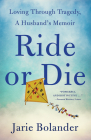 Ride or Die: Loving Through Tragedy, a Husband's Memoir By Jarie Bolander Cover Image