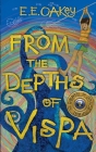 From the Depths of Vispa By E. E. Oakey, Tristan Oakey (Illustrator), James Oakey (Illustrator) Cover Image
