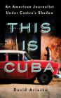 This Is Cuba: An American Journalist Under Castro's Shadow Cover Image