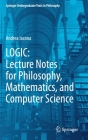 Logic: Lecture Notes for Philosophy, Mathematics, and Computer Science (Springer Undergraduate Texts in Philosophy) Cover Image