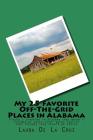 My 25 Favorite Off-The-Grid Places in Alabama: Places I traveled in Alabama that weren't invaded by every other wacky tourist that thought they should By Laura K. De La Cruz Cover Image