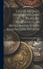 List of Medals, Medallions, and Plaques, Reproduced in Metal in the South Kensington Museum By South Kensington Museum (Created by) Cover Image