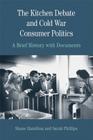 The Kitchen Debate and Cold War Consumer Politics: A Brief History with Documents By Sarah T. Phillips, Shane Hamilton Cover Image