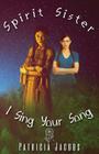 Spirit Sister, I Sing Your Song By Patricia Jacobs Cover Image