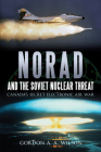 Norad and the Soviet Nuclear Threat: Canada's Secret Electronic Air War By Gordon A. a. Wilson Cover Image