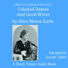 Colonial Dames and Good Wives By Alice Morse Earle, Joseph Tabler (Read by) Cover Image