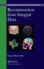 Reconstruction from Integral Data (Chapman & Hall/CRC Monographs and Research Notes in Mathemat) Cover Image