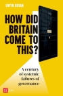 How Did Britain Come to This?: A century of systemic failures of governance By Gwyn Bevan Cover Image