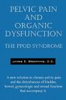 Pelvic Pain and Organic Dysfunction: The Ppod Syndrome - A New Solution to Chronic Pelvic Pain and the Disturbances of Bladder, Bowel, Gynecologic and Cover Image