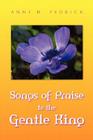 Songs of Praise to the Gentle King By Anne H. Pedrick Cover Image