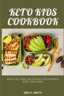 Keto Kids Cookbook: Healthy and Delicious Ketogenic Diet for Kids By Emily Smith Cover Image