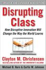 Disrupting Class, Expanded Edition: How Disruptive Innovation Will Change the Way the World Learns By Clayton Christensen, Curtis Johnson, Michael Horn Cover Image