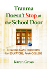 Trauma Doesn't Stop at the School Door: Strategies and Solutions for Educators, Prek-College By Karen Gross Cover Image