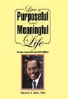 Live a Purposeful and Meaningful Life: Become Successful and Self-Fulfilled By Winston E. Allen Cover Image