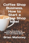 Coffee Shop Business. How to Start a Coffee Shop Now!: Coffee Shop Book for Massive Money by Starting your own Coffee Shop! Cover Image