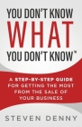 You Don't Know What You Don't Know: A Step-by-Step Guide For Getting the Most From the Sale of Your Business By Steven Denny Cover Image