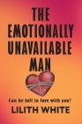 The Emotionally Unavailable Man: Can he fall in love with you? By Lilith White Cover Image