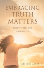 Embracing Truth Matters: don't settle for half-truth Cover Image