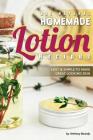 All Natural Homemade Lotion Recipes: Easy Simple to Make Great Looking Skin By Anthony Boundy Cover Image