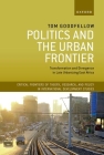 Politics and the Urban Frontier: Transformation and Divergence in Late Urbanizing East Africa (Critical Frontiers of Theory) By Tom Goodfellow Cover Image