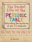 The Secret Life of the Periodic Table: Unlocking the Mysteries of All 118 Elements By Ben Still Cover Image