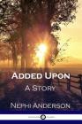 Added Upon: A Story By Nephi Anderson Cover Image