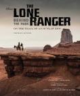 The Lone Ranger: Behind the Mask By Michael Singer, Jerry Bruckheimer (With), Gore Verbinski (With) Cover Image