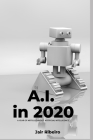 A.I. in 2020: A Year writing about Artificial Intelligence By Jair Ribeiro Cover Image
