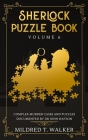 Sherlock Puzzle Book (Volume 6): Complex Murder Cases And Puzzles Documented By Dr John Watson By Mildred T. Walker Cover Image