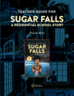 Teacher Guide for Sugar Falls: Learning about the History and Legacy of Residential Schools in Grades 9-12 By Christine M'Lot Cover Image