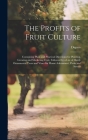The Profits of Fruit Culture: Containing Plain and Practical Directions for Planting, Growing and Marketing Fruit, Followed by a List of Hardy Ornam By Dupuis Cover Image