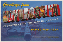 Greetings from Novorossiya: Eyewitness to the War in Ukraine (Russian and East European Studies) By Pawel Pieniazek, Malgorzata Markoff (Translated by), John Markoff (Translated by) Cover Image