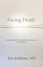 Facing Death: Finding Dignity, Hope and Healing at the End By Jim Demaine Cover Image