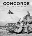 Concorde: An Icon in the News By Mirrorpix Cover Image