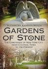 Gardens of Stone: The Cemeteries of New York City from Colonial Times to the Present (America Through Time) By Alexandra Kathryn Mosca Cover Image