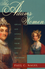 The Adams Women: Abigail and Louisa Adams, Their Sisters and Daughters Cover Image