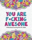 You Are F*cking Awesome: A Motivating and Inspiring Swearing Book for Adults - Swear Word Coloring Book For Stress Relief and Relaxation! Funny By Swearing Mom Cover Image
