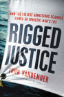 Rigged Justice: How the College Admissions Scandal Ruined an Innocent Man's Life By John Vandemoer Cover Image