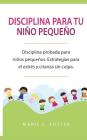 Disciplina para tu niño pequeño: Disciplina probada para niños pequeños. Estrategias para el estrés y crianza sin culpa. ( Libro en Español / Toddler Cover Image