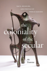 The Coloniality of the Secular: Race, Religion, and Poetics of World-Making By Yountae An Cover Image