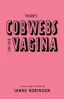 There's Cobwebs On Her Vagina: A Collection of Poems By Janne Robinson Cover Image