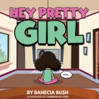 Hey Pretty Girl By Banecia T. Bush, Cameron T. Wilson (Illustrator) Cover Image
