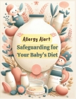 Allergy Alert: Safeguarding Your Baby's Diet By Jade Garcia Cover Image