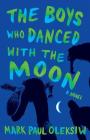 The Boys Who Danced With The Moon By Mark Paul Oleksiw Cover Image