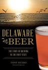 Delaware Beer: The Story of Brewing in the First State (American Palate) By Tony Russo, Jim Lutz (Foreword by) Cover Image