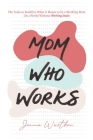 Mom Who Works: The Tools to Redefine What It Means to be a Working Mom (In a World Without Working Dads) By Jenna Worthen Cover Image